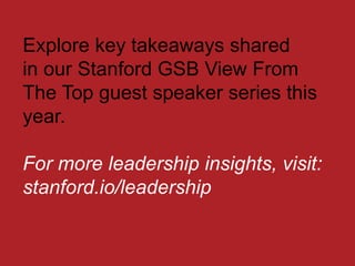 Explore key takeaways shared
in our Stanford GSB View From
The Top guest speaker series this
year.
For more leadership insights, visit:
stanford.io/leadership
 