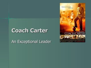 Coach Carter
An Exceptional Leader
 