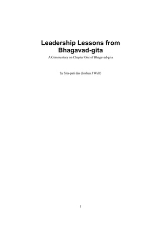 Leadership Lessons from
     Bhagavad-gita
  A Commentary on Chapter One of Bhagavad-gita



         by Sita-pati das (Joshua J Wulf)




                        1
 