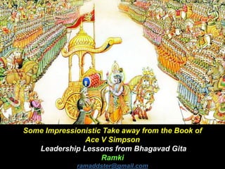 Some Impressionistic Take away from the Book of
Ace V Simpson
Leadership Lessons from Bhagavad Gita
Ramki
ramaddster@gmail.com
 