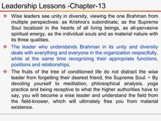  Wise leaders see unity in diversity, viewing the one Brahman from
multiple perspectives: as Krishna’s subordinate, as th...