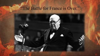 “The Battle for France is Over.”
 