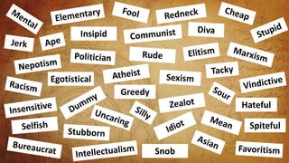 Greedy
Spiteful
Snob
Egotistical
Hateful
Insipid
 