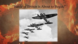 “Battle of Britain is About to Begin.”
 