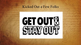 Kicked Out a Few Folks
 