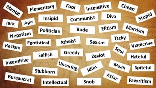 Greedy
Spiteful
SnobIntellectual
Egotistical
Hateful
Insipid
 