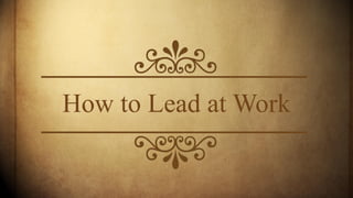 How to Lead at Work
 