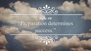 “Preparation determines
success.”
Rule #8
 