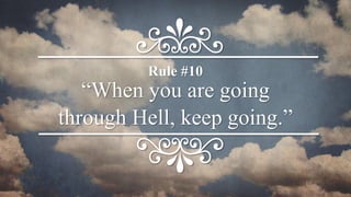 “When you are going
through Hell, keep going.”
Rule #10
 