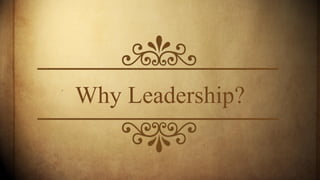 Why Leadership?
 