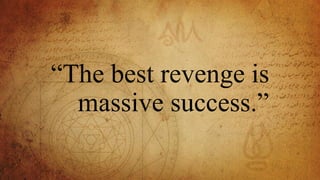 “The best revenge is
massive success.”
 