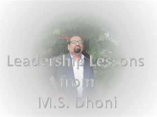 Leadership Lessons  from  M.S. Dhoni 