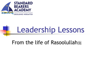 From the life of Rasoolullah
Leadership Lessons
 