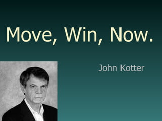 Move, Win, Now. John Kotter 