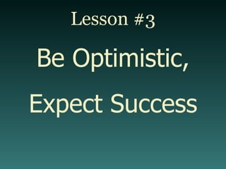Lesson #3 Be Optimistic, Expect Success 
