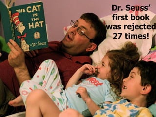 Dr. Seuss’ first book was rejected 27 times! 