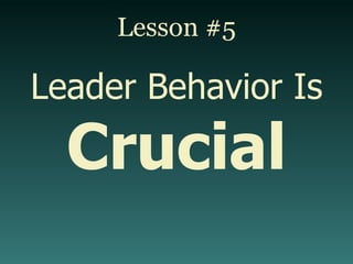 Lesson #5 Leader Behavior Is   Crucial 