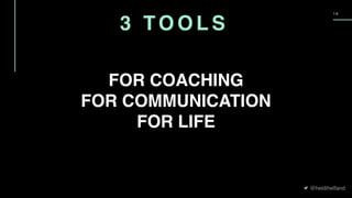 @heidihelfand
1 6
FOR COACHING
FOR COMMUNICATION
FOR LIFE
3 TO O L S
 