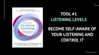 @heidihelfand
1 7
TOOL #1
LISTENING LEVELS
BECOME SELF-AWARE OF
YOUR LISTENING AND  
CONTROL IT
 