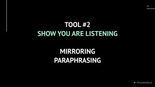 @heidihelfand
3 0
TOOL #2
SHOW YOU ARE LISTENING
MIRRORING
PARAPHRASING
 