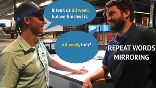 REPEAT WORDS
MIRRORING
It took us all week
but we ﬁnished it.
All week, huh?
 