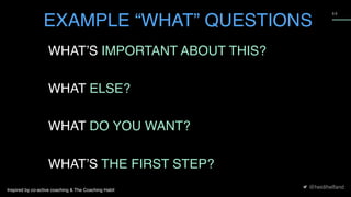 @heidihelfand
5 3
WHAT’S IMPORTANT ABOUT THIS? 
 
WHAT ELSE? 
 
WHAT DO YOU WANT?
 
 
WHAT’S THE FIRST STEP?
EXAMPLE “WHAT” QUESTIONS
Inspired by co-active coaching & The Coaching Habit
 