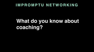 What do you know about
coaching?
I M P R O M P T U N E T W O R K I N G
 