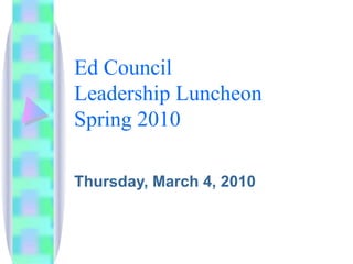 Ed Council  Leadership Luncheon  Spring 2010 Thursday, March 4, 2010 