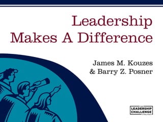 James M. Kouzes
& Barry Z. Posner
Leadership
Makes A Difference
 