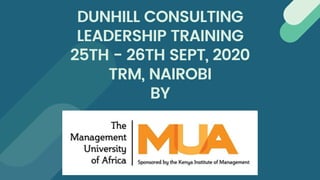 DUNHILL CONSULTING
LEADERSHIP TRAINING
25TH - 26TH SEPT, 2020
TRM, NAIROBI
BY
 
