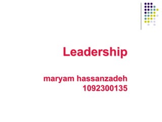 Leadership
maryam hassanzadeh
1092300135
 
