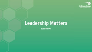 Leadership Matters
by Safaraz Ali
 