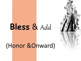 Bless & Add
(Honor &Onward)
 