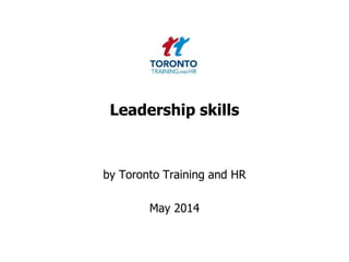 Leadership skills
by Toronto Training and HR
May 2014
 