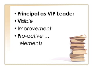 •Principal as VIP Leader
•Visible
•Improvement
•Pro-active …
elements
 