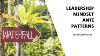 Leadership
Mindset
Anti
Patterns
@raphaelmolesim
 