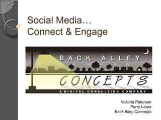 Social Media…Connect & Engage Victoria Petersen Perry Lewis Back Alley Concepts 