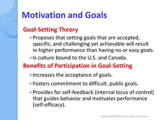 Motivation and Goals
Goal-Setting Theory
  Proposes that setting goals that are accepted,
   specific, and challenging ye...