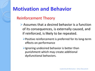 Motivation and Behavior
 Reinforcement Theory
   Assumes that a desired behavior is a function
   of its consequences, is...