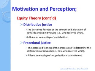 Motivation and Perception;
 Equity Theory (cont’d)
    Distributive justice
      The perceived fairness of the amount a...