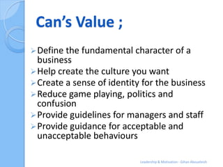 Can’s Value ;
 Define the fundamental character of a
  business
 Help create the culture you want
 Create a sense of id...