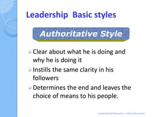 Leadership Basic styles

    Authoritative Style

 Clear about what he is doing and
  why he is doing it
 Instills the s...
