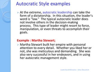 Autocratic Style examples
 At the extreme, autocratic leadership can take the
  form of a dictatorship. In this situation...