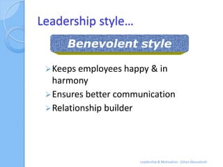 Leadership style…
      Benevolent style

  Keeps employees happy & in
   harmony
  Ensures better communication
  Rela...