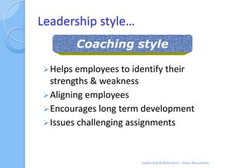 Leadership style…
        Coaching style

 Helps employees to identify their
  strengths & weakness
 Aligning employees
...
