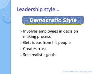 Leadership style…
      Democratic Style

  Involves employees in decision
   making process
  Gets ideas from his peopl...