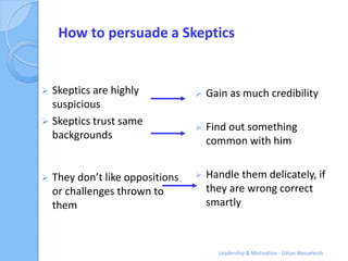 How to persuade a Skeptics


 Skeptics are highly                Gain as much credibility
  suspicious
 Skeptics trust ...