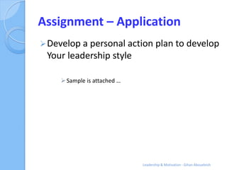Assignment – Application
 Develop a personal action plan to develop
 Your leadership style

      Sample is attached …

...