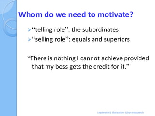 Whom do we need to motivate?
   “telling role”: the subordinates
   “selling role”: equals and superiors


  “There is n...