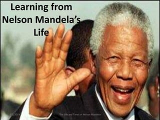 Learning from
Nelson Mandela’s
Life

3/2/2014

The Life and Times of Nelson Mandela

22

 